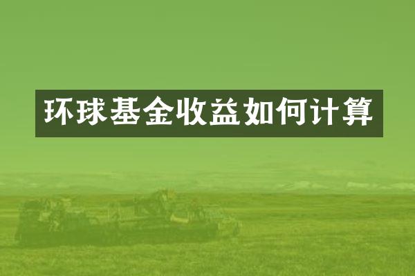 环球基金收益如何计算