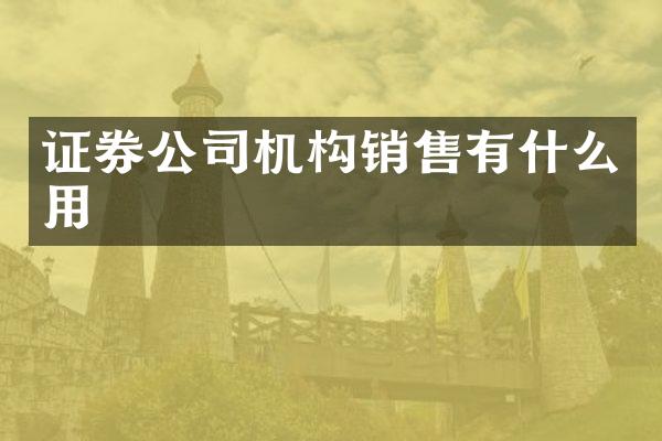 证券公司机构销售有什么用