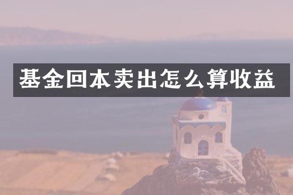 基金回本卖出怎么算收益