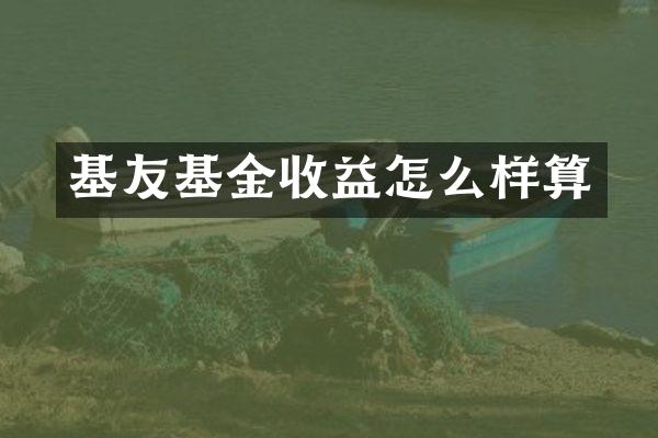基友基金收益怎么样算