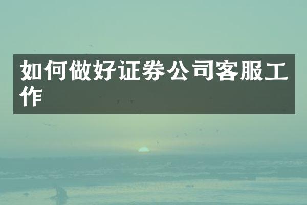 如何做好证券公司客服工作