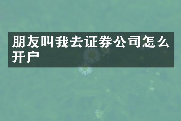 朋友叫我去证券公司怎么开户