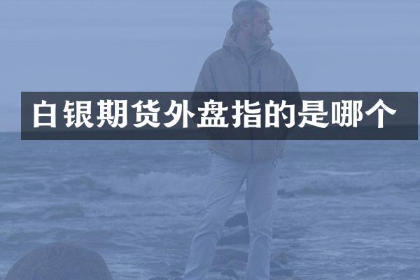白银期货外盘指的是哪个