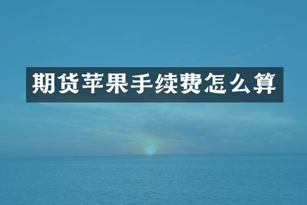 期货苹果手续费怎么算