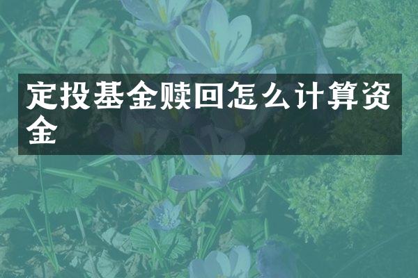 定投基金赎回怎么计算资金