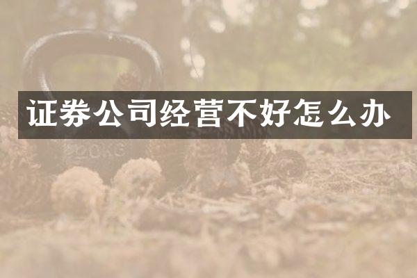 证券公司经营不好怎么办