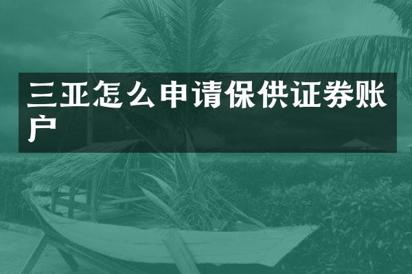 三亚怎么申请保供证券账户