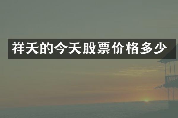 祥天的今天股票价格多少
