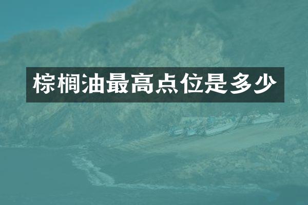 棕榈油最高点位是多少