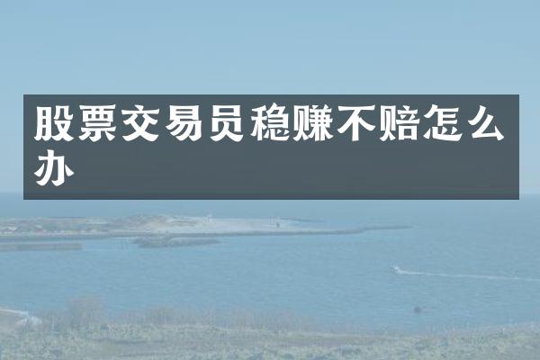 股票交易员稳赚不赔怎么办