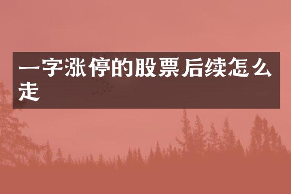 一字涨停的股票后续怎么走