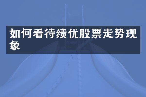 如何看待绩优股票走势现象