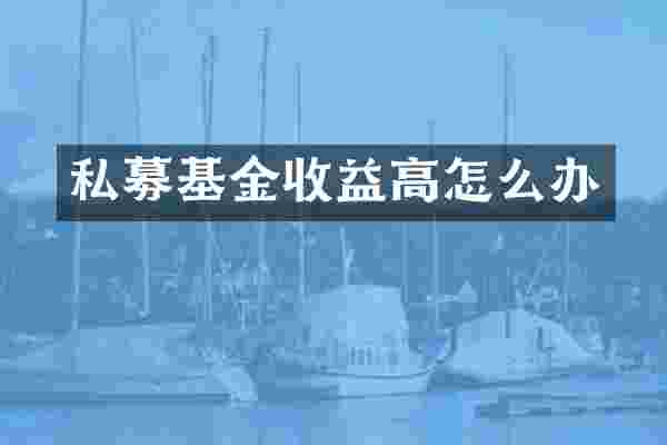 私募基金收益高怎么办