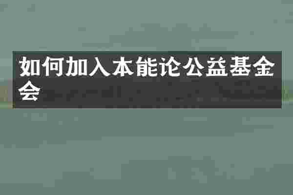 如何加入本能论公益基金会