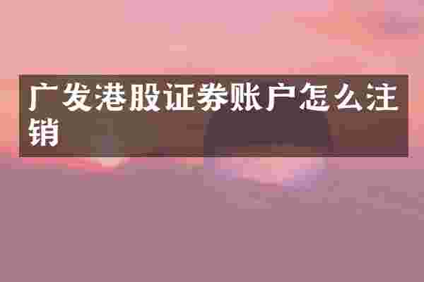 广发港股证券账户怎么注销