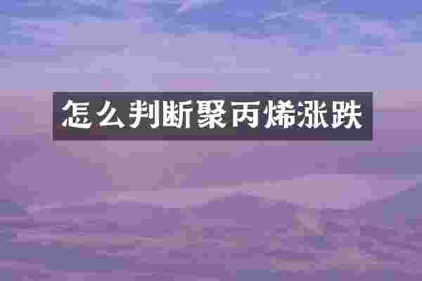 怎么判断聚丙烯涨跌