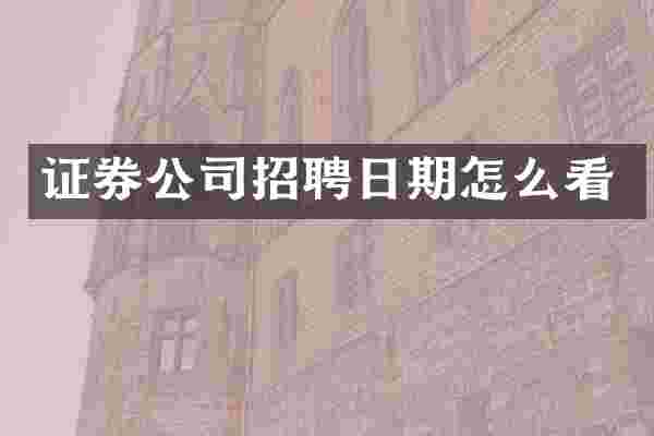证券公司招聘日期怎么看