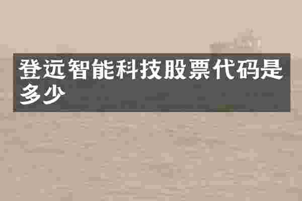 登远智能科技股票代码是多少