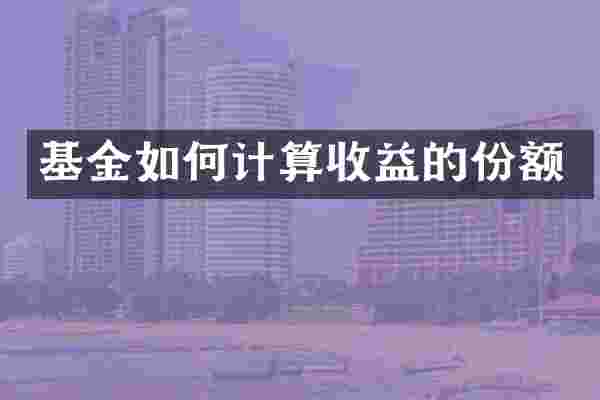 基金如何计算收益的份额