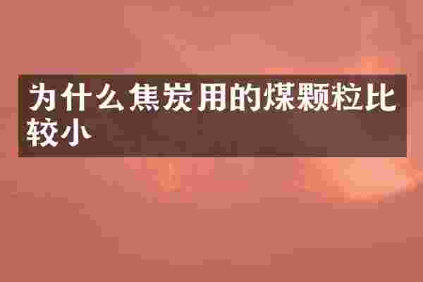 为什么焦炭用的煤颗粒比较小