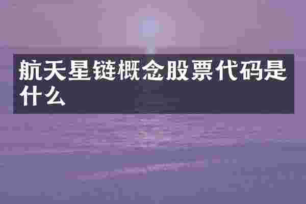 航天星链概念股票代码是什么