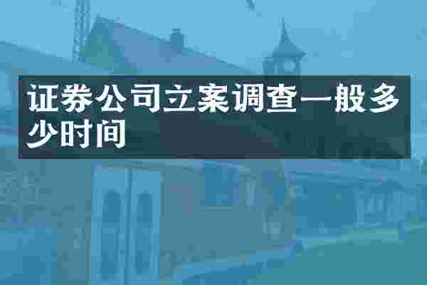 证券公司立案调查一般多少时间