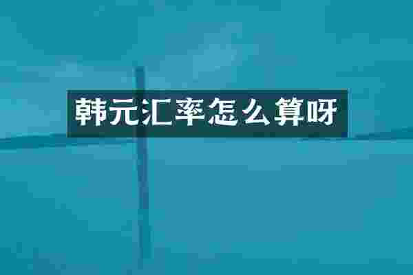 韩元汇率怎么算呀