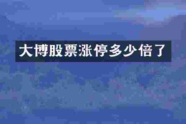大博股票涨停多少倍了