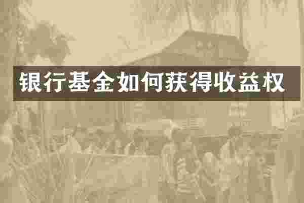 银行基金如何获得收益权