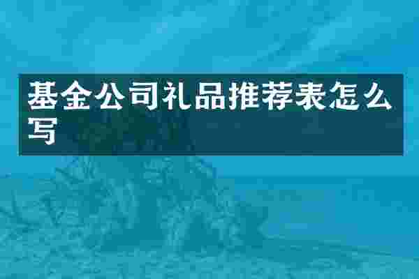基金公司礼品推荐表怎么写