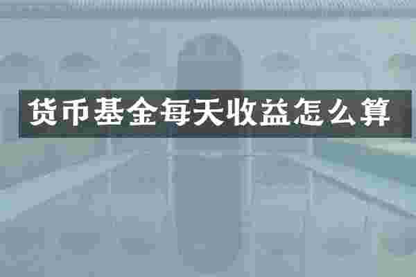 货币基金每天收益怎么算