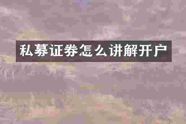 私募证券怎么讲解开户