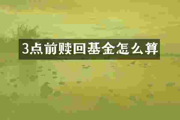 3点前赎回基金怎么算
