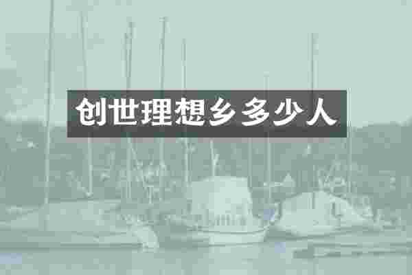 创世理想乡多少人