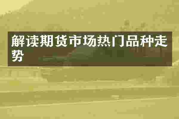 解读期货市场热门品种走势