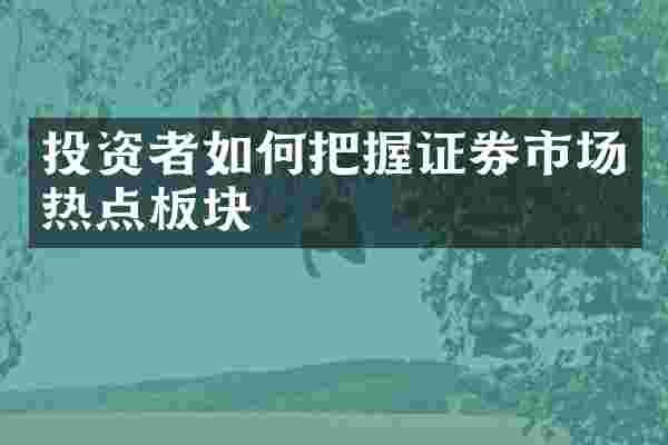 投资者如何把握证券市场热点板块
