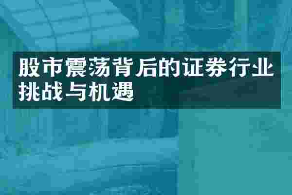 股市震荡背后的证券行业挑战与机遇