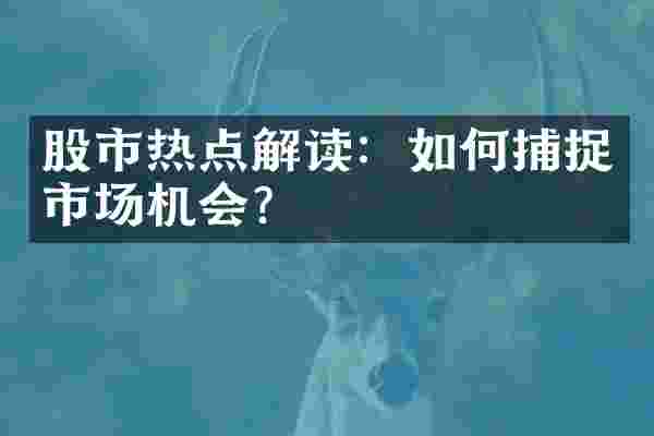 股市热点解读：如何捕捉市场机会？
