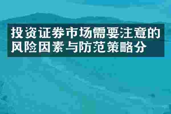 投资证券市场需要注意的风险因素与防范策略分析