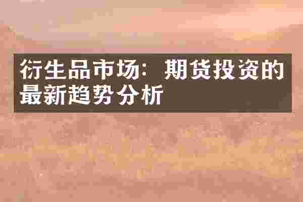 衍生品市场：期货投资的最新趋势分析