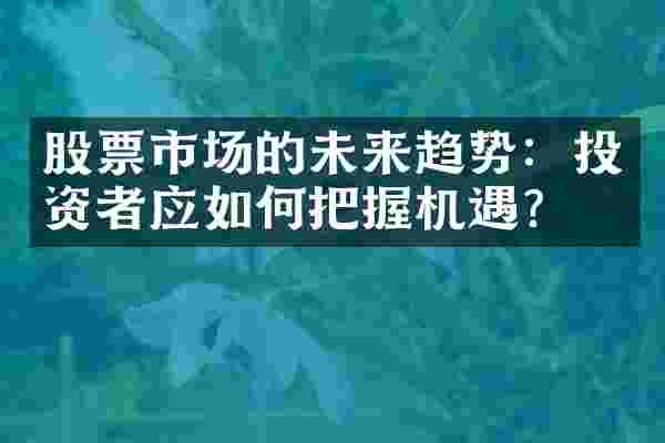 股票市场的未来趋势：投资者应如何把握机遇？