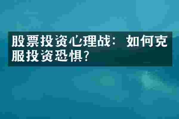股票投资心理战：如何克服投资恐惧？