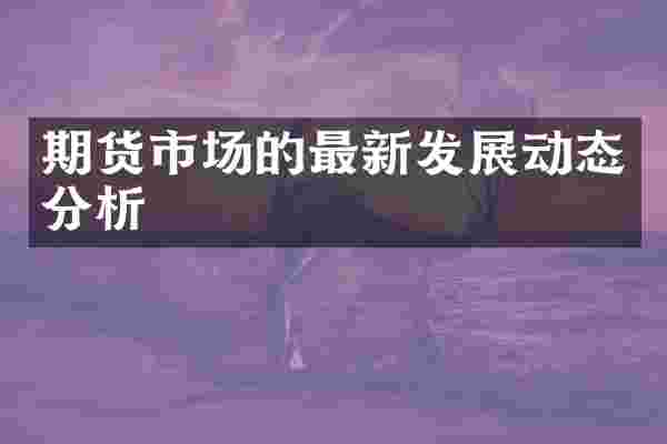期货市场的最新发展动态分析