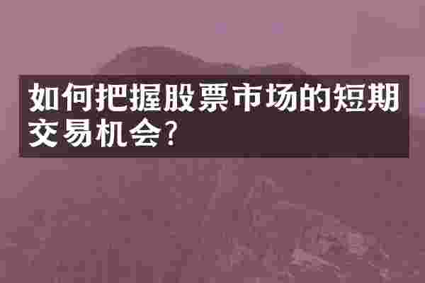 如何把握股票市场的短期交易机会？