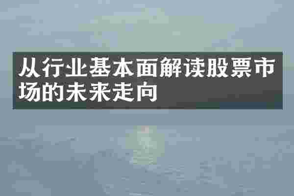 从行业基本面解读股票市场的未来走向