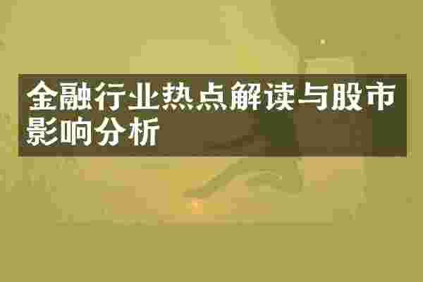 金融行业热点解读与股市影响分析
