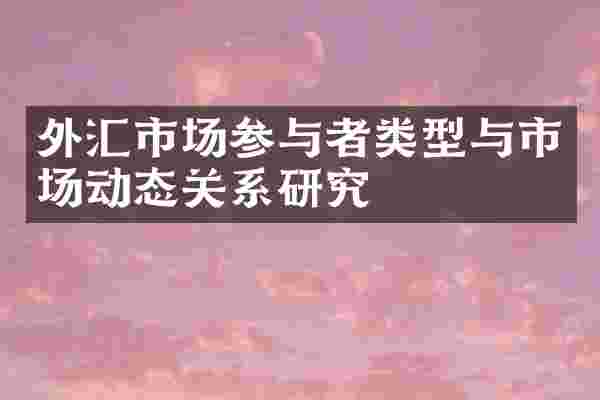 外汇市场参与者类型与市场动态关系研究