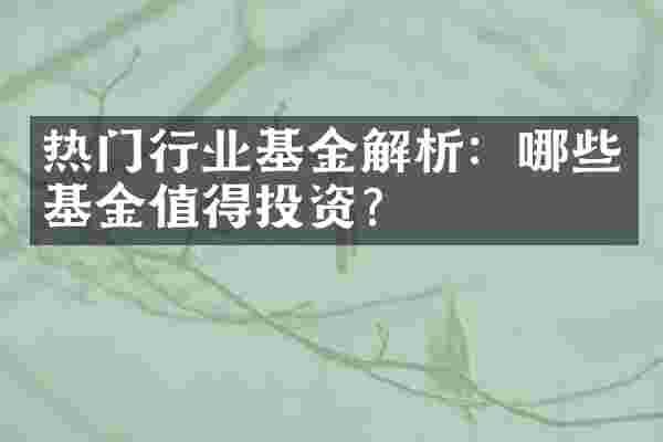 热门行业基金解析：哪些基金值得投资？