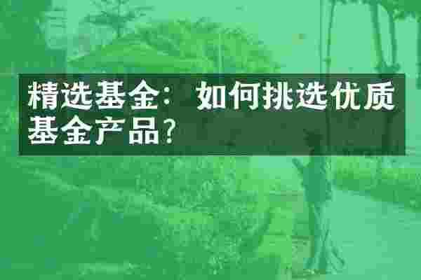 精选基金：如何挑选优质基金产品？