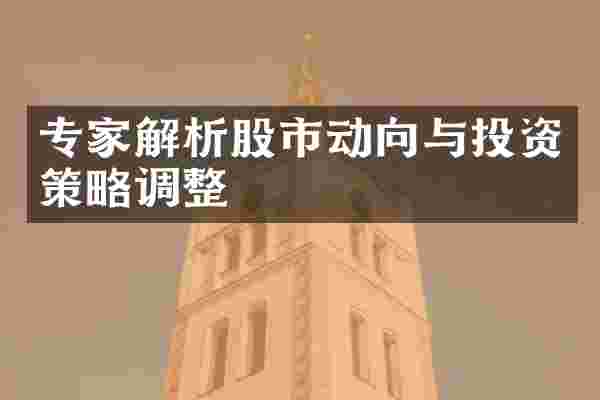 专家解析股市动向与投资策略调整